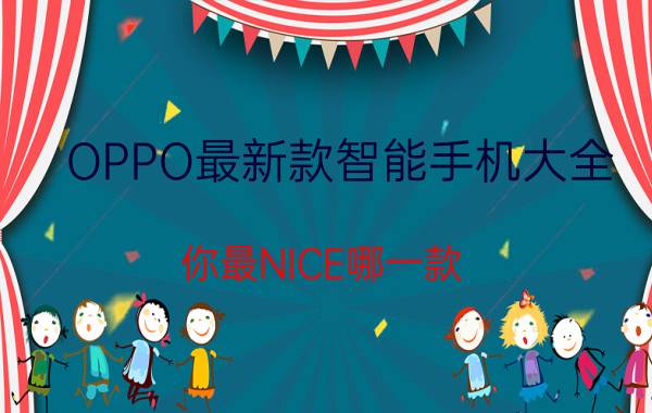 OPPO最新款智能手机大全 你最NICE哪一款